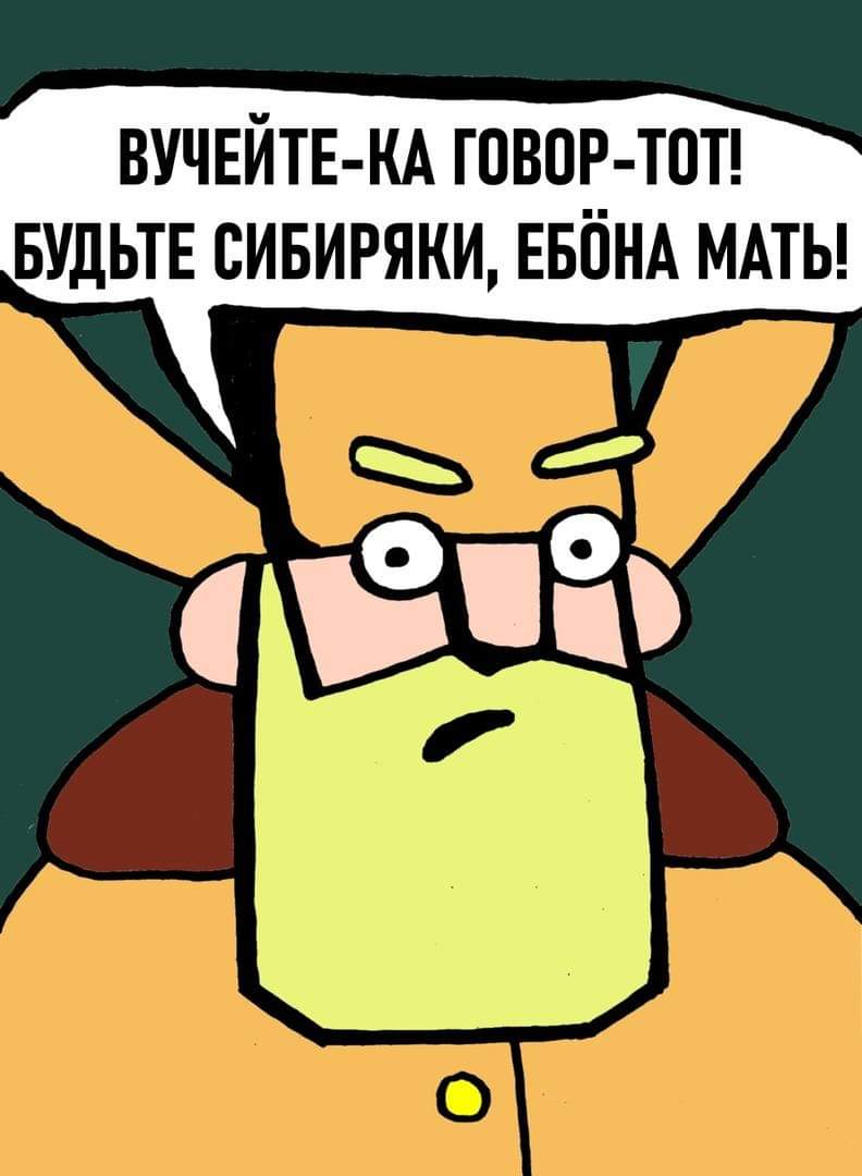 ВУЧЕЙТЕ-КА ГОВОР-ТОТ! БУДЬТЕ СИБИРЯКИ, ЕБОНА МАТЬ!