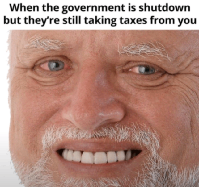 When the government is shutdown but they're still taking taxes from you