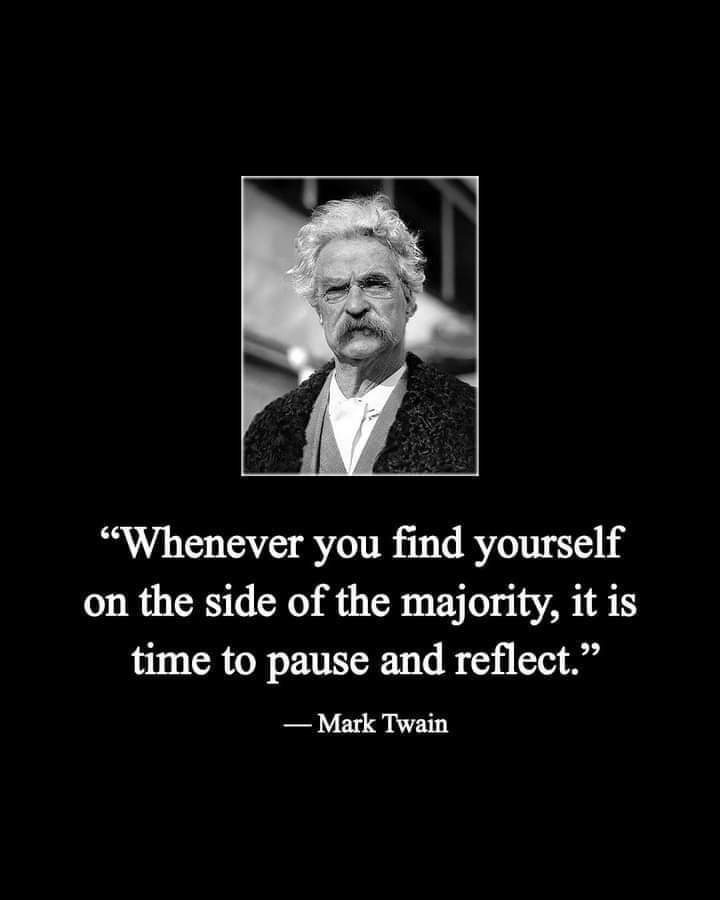 "Whenever you find yourself on the side of the majority, it is time to pause and reflect." &mdash;Mark Twain