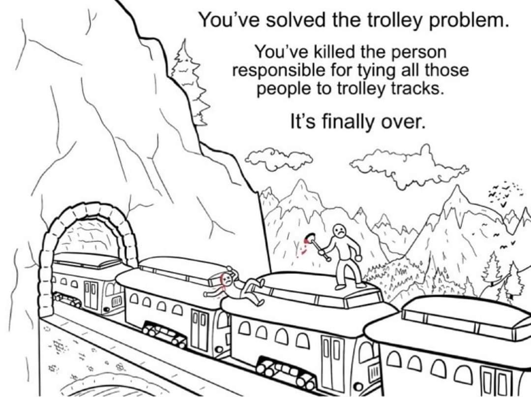 You've solved the trolley problem. You've killed the person responsible for tying all those people to trolley tracks. It's finally over.