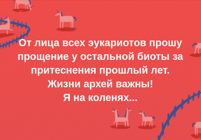 От лица всех эукариотов прошу прощение у остальной биоты за притеснения прошлый лет. Жизни архей важны! Я на коленях...