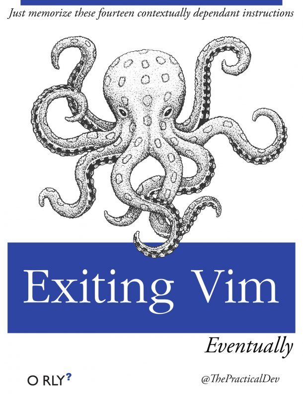Just memorize these fourteen contextually dependant instructions Exiting Vim Eventually ORLY? @The PracticalDev