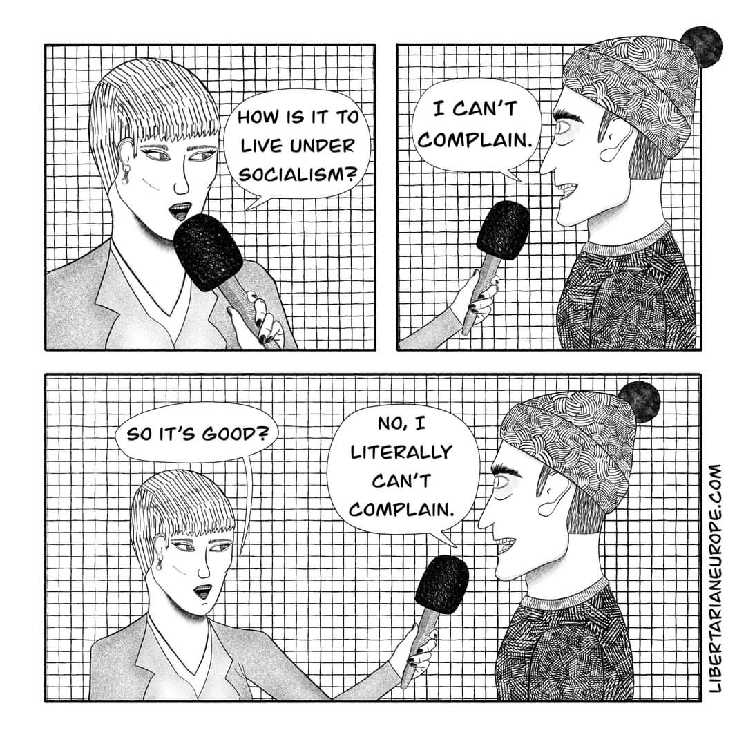 HOW IS IT TO LIVE UNDER SOCIALISM? I CAN'T COMPLAIN. SO IT'S GOOD? NO, I LITERALLY CAN'T COMPLAIN. LIBERTARIANEUROPE.COM