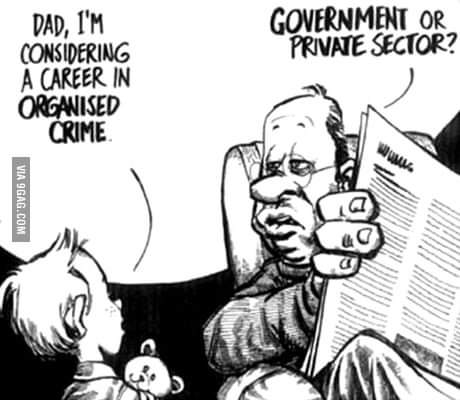 DAD, IM CONSIDERING A CAREER IN ORGANISED CRIME. VIA 9GAG.COM GOVERNMENT OR PRIVATE SECTOR?
