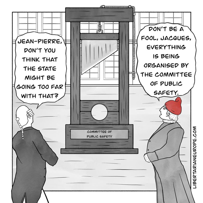 JEAN-PIERRE, DON'T YOU THINK THAT THE STATE MIGHT BE GOING TOO FAR WITH THAT? COMMITTEE OF PUBLIC SAFETY DON'T BE A FOOL, JACQUES, EVERYTHING IS BEING ORGANISED BY THE COMMITTEE OF PUBLIC SAFETY. LIBERTARIANEUROPE.COM