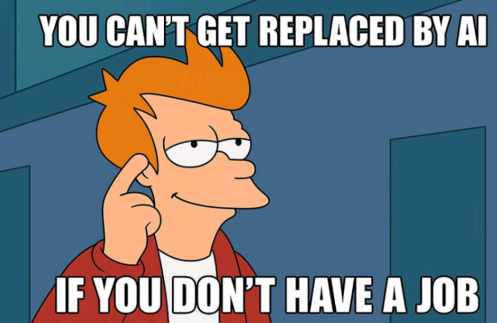 YOU CAN'T GET REPLACED BY AI IF YOU DON'T HAVE A JOB