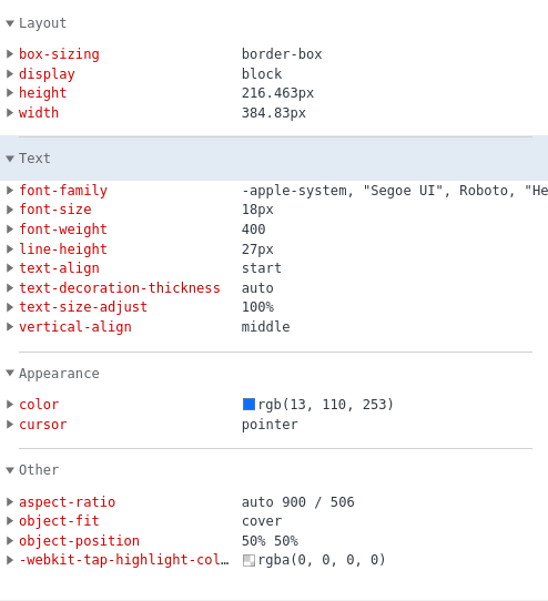 &bull; Layout &bull; box-sizing &bull; display &bull; height &bull; width| border-box block 216.463px 384.83px &bull; Text &bull; font-family &bull; tont-sizel &bull; font-weight &bull; line- height &bull; text-align &bull; text-decoration-thickness &bull; text-size-adjust &bull; vertical-align -apple-system, "Segoe UI", Roboto, "He 18px 400 27px| start auto 100% middle &bull; Appearance &bull; color &bull; cursor| rgb (13, 110, 253) pointer &bull; Other &bull; aspect-ratio &bull; object-fit &bull; object-position auto 900 / 506 cover 50% 50% &bull; -webkit-tap-highlight-col... Ergba(0, 0, 0, 0)