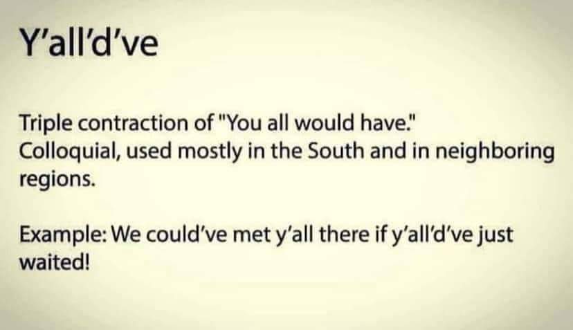 Y'all'd've Triple contraction of "You all would have." Colloquial, used mostly in the South and in neighboring regions. Example: We could've met y'all there if y'all'd've just waited!