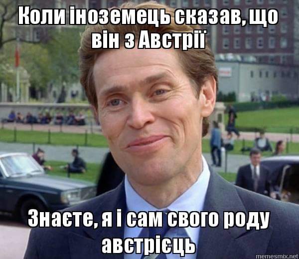 Коли іноземець сказав, що він з Австрії I11/ NAO SA Знаєте, я і сам свого роду австрієць memesmis nei