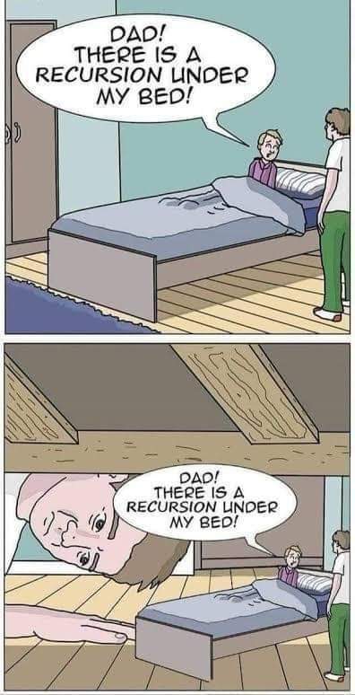 DAD! THERE IS A RECURSION LINDER MY BED! DAD! THERE IS A RECURSION LINDER MY BED!