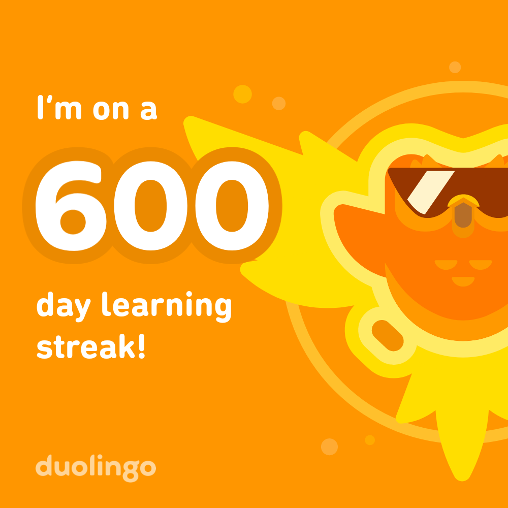 I'm on a 600 day learning streak! duolingo